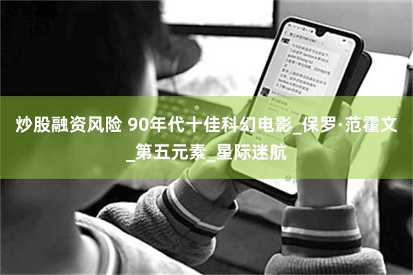 炒股融资风险 90年代十佳科幻电影_保罗·范霍文_第五元素_星际迷航
