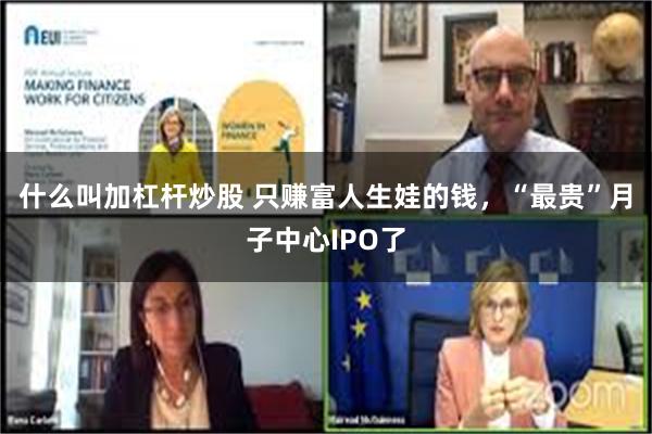 什么叫加杠杆炒股 只赚富人生娃的钱，“最贵”月子中心IPO了