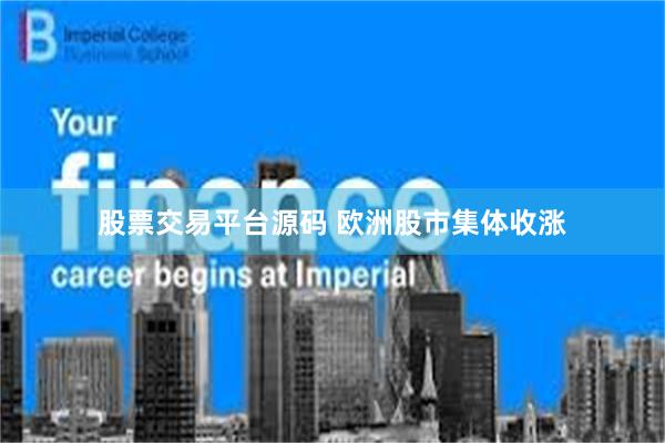 股票交易平台源码 欧洲股市集体收涨